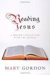 Reading Jesus: A Writer's Encounter with the Gospels - Mary Gordon