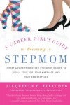 A Career Girl's Guide to Becoming a Stepmom: Expert Advice from Other Stepmoms on How to Juggle Your Job, Your Marriage, and Your New Stepkids - Jacquelyn B. Fletcher