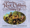 When The Root Children Wake Up - Audrey Wood, Ned Bittinger