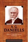 A. G. Daniells: Shaper of Twentieth-Century Adventism - Benjamin McArthur