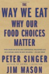 The Way We Eat: Why Our Food Choices Matter - Peter Singer, Jim Mason