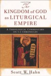 The Kingdom of God as Liturgical Empire: A Theological Commentary on 1-2 Chronicles - Scott Hahn