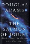 The Salmon of Doubt: Hitchhiking the Galaxy One Last Time - Douglas Adams