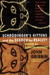 Schrodinger's Kittens and the Search for Reality: Solving the Quantum Mysteries - John Gribbin, Mark Chimsky