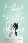 The People We Hate at the Wedding: A Novel - Grant Ginder