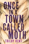 Once, in a Town Called Moth - Trilby Kent
