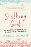 Stalking God: My Unorthodox Search for Something to Believe In - Anjali Kumar