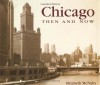 Chicago Then and Now (Then & Now) - Elizabeth McNulty