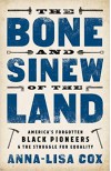 The Bone and Sinew of the Land: America's Forgotten Black Pioneers and the Struggle for Equality - Anna-Lisa Cox