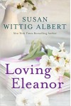 Loving Eleanor - Susan Wittig Albert