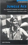 Jungle Ace: The Story of One of the USAAF's Great Fighter Leaders, Col. Gerald R. Johnson (The Warriors) - John R. Bruning