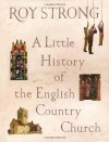 A Little History of the English Country Church - Roy C. Strong