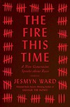 The Fire This Time: A New Generation Speaks about Race - Jesmyn Ward