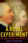 A Royal Experiment: The Private Life of King George III - Janice Hadlow