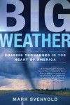 Big Weather: Chasing Tornadoes in the Heart of America (Owl/John MacRae Books) - Mark Svenvold