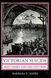 Victorian Suicide: Mad Crimes and Sad Histories - Barbara T. Gates