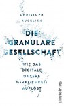 Die granulare Gesellschaft: Wie das Digitale unsere Wirklichkeit auflöst - Christoph Kucklick
