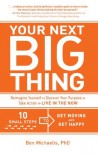 Your Next Big Thing: Ten Small Steps to Get Moving and Get Happy - Ben Michaelis
