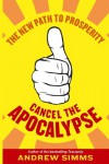 Cancel The Apocalypse: The New Path To Prosperity - Andrew Simms