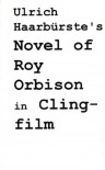 Ulrich Haarburste's Novel Of Roy Orbison In Clingfilm - Ulrich Haarburste