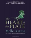 The Heart of the Plate: Vegetarian Recipes for a New Generation - Mollie Katzen