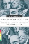 The Trouble with Tom: The Strange Afterlife and Times of Thomas Paine - Paul  Collins