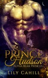 Prince Hudson (Alpha Bear Princes Book 1) - Lily Cahill