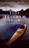 Tide, Feather, Snow: A Life in Alaska - Miranda Weiss