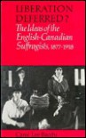 Liberation Deferred?: The Ideas of the English-Canadian Suffragists - Carol Lee Bacchi