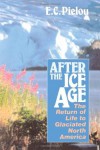 After the Ice Age: The Return of Life to Glaciated North America - E.C. Pielou