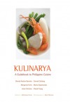 Kulinarya: A Guidebook to Philippine Cuisine - Glenda Rosales Barretto, Claude Tayag, Conrad Calalang, Margarita Fores, Myrna Segismundo, Jessie Sincioco