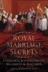 Royal Marriage Secrets: Consorts & Concubines, Bigamists & Bastards - John Ashdown-Hill