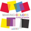 Making Colors: A Pop-Up Book - James Diaz, Francesca Diaz