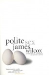 Polite Sex: A Novel - James Wilcox