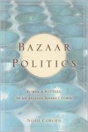 Bazaar Politics: Power and Pottery in an Afghan Market Town - Noah Coburn