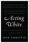 Acting White: The Curious History of a Racial Slur - Ron Christie