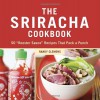 The Sriracha Cookbook: 50 "Rooster Sauce" Recipes that Pack a Punch - Randy Clemens
