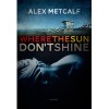 Where The Sun Don't Shine - Alex Metcalf