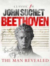 Beethoven: The Man Revealed - John Suchet