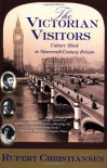 The Victorian Visitors: Culture Shock in Nineteenth-Century Britain - Rupert Christiansen