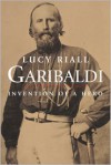 Garibaldi: Invention of a Hero - Lucy Riall