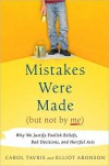 Mistakes Were Made (But Not by Me): Why We Justify Foolish Beliefs, Bad Decisions, and Hurtful Acts - Carol Tavris