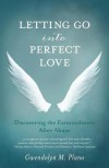 Letting Go into Perfect Love: Discovering the Extraordinary After Abuse - Gwendolyn M. Plano