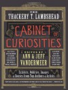 The Thackery T. Lambshead Cabinet of Curiosities: Exhibits, Oddities, Images, and Stories from Top Authors and Artists - Ann VanderMeer, Jeff VanderMeer