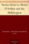Stories from Le Morte D'Arthur and the Mabinogion - Beatrice Clay