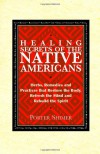 Healing Secrets of the Native Americans: Herbs, Remedies, and Practices That Restore the Body, Refresh the Mind, and Rebuild the Spirit - Porter Shimer