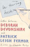 In Tearing Haste: Letters Between Deborah Devonshire and Patrick Leigh Fermor - Deborah Devonshire, Patrick Leigh Fermor, Charlotte Mosley