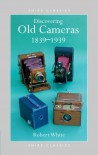 Discovering Old Cameras 1839-1939 (Shire Discovering) - Robert White