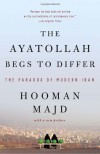 The Ayatollah Begs to Differ: The Paradox of Modern Iran - Hooman Majd
