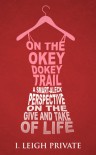 On the Okey Dokey Trail: A Smart-Aleck Perspective on the Give and Take of Life - I. Leigh Private